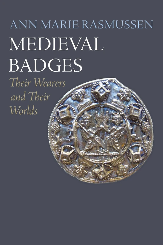 Medieval Badges: Their Wearers and Their Worlds (The Middle Ages Series)