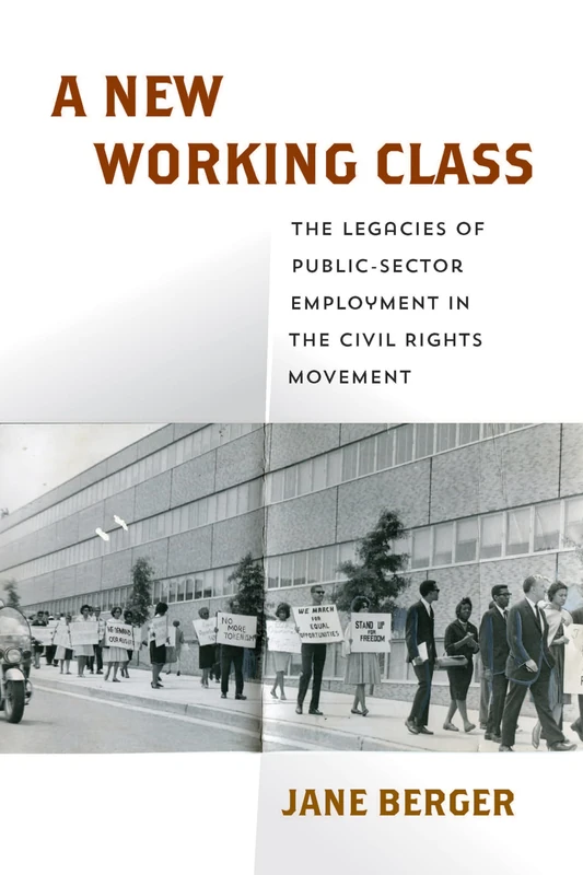 A New Working Class: The Legacies of Public-Sector Employment in the Civil Rights Movement (Politics and Culture in Modern America)