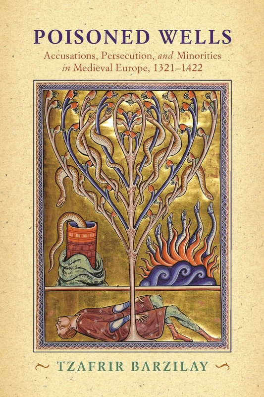 Poisoned Wells: Accusations, Persecution, and Minorities in Medieval Europe, 1321-1422 (The Middle Ages Series)