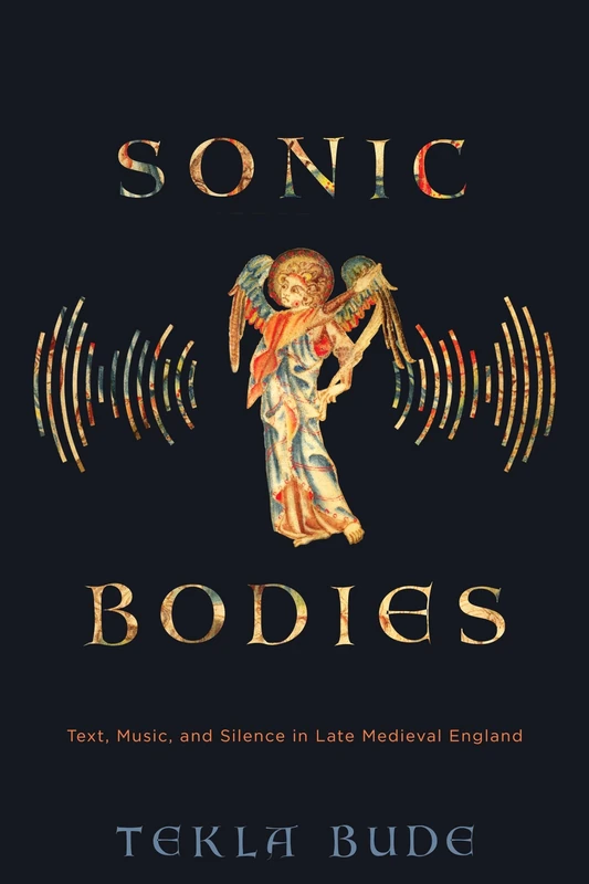 Sonic Bodies: Text, Music, and Silence in Late Medieval England (Sound in History)