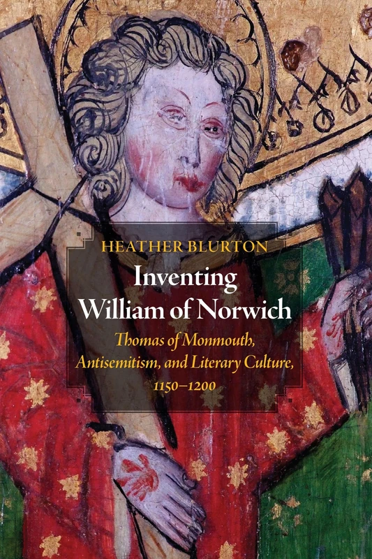 Inventing William of Norwich: Thomas of Monmouth, Antisemitism, and Literary Culture, 1150–1200 (The Middle Ages Series) - Image 1