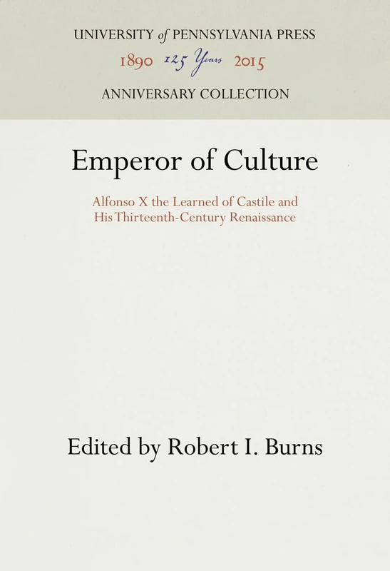 Emperor of Culture: Alfonso X the Learned of Castile and His Thirteenth-Century Renaissance (Anniversary Collection)