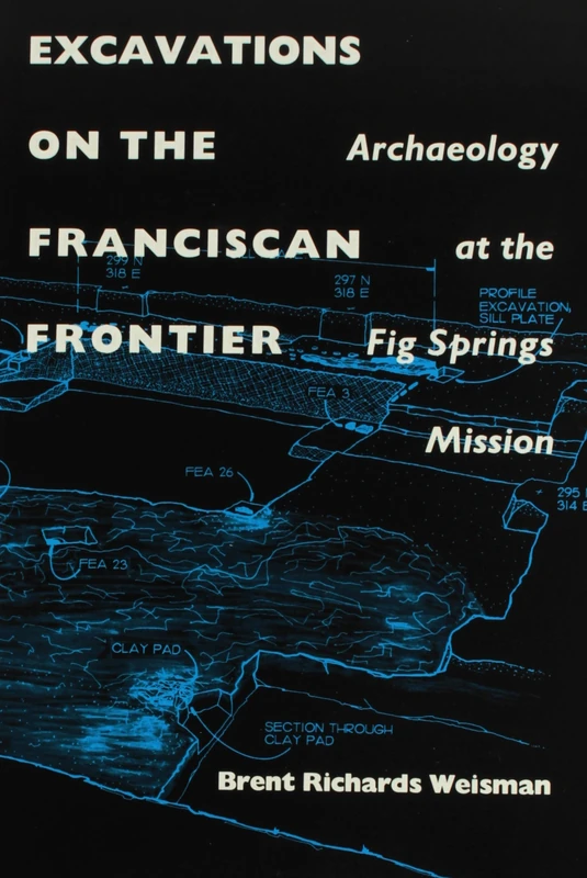Excavations on the Franciscan Frontier: Archaeology at the Fig Springs Mission (RIPLEY P. BULLEN SERIES)