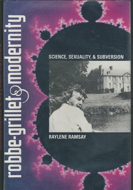 Robbe-Grillet and Modernity: Science, Sexuality and Subversion (University of Florida Monographs Humanities)