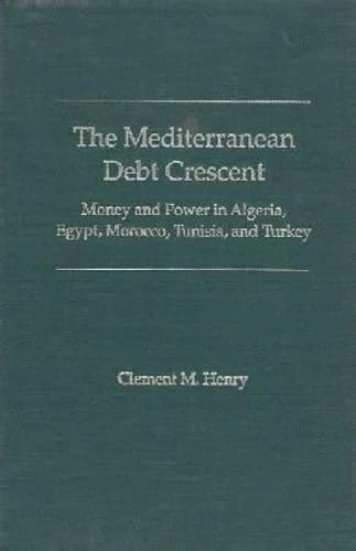 The Mediterranean Debt Crescent: Money and Power in Algeria, Egypt, Morocco, Tunisia and Turkey - Image 1