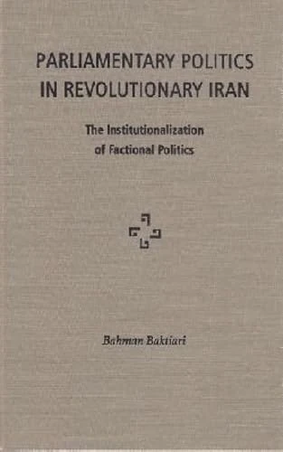 Parliamentary Politics in Revolutionary Iran: The Institutionalization of Factional Politics