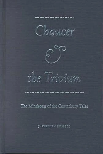 Chaucer and the Trivium: The Mindsong of the "Canterbury Tales"