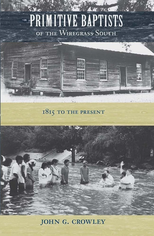 Primitive Baptists of the Wiregrass South: 1815 to the Present (University of Central Florida)