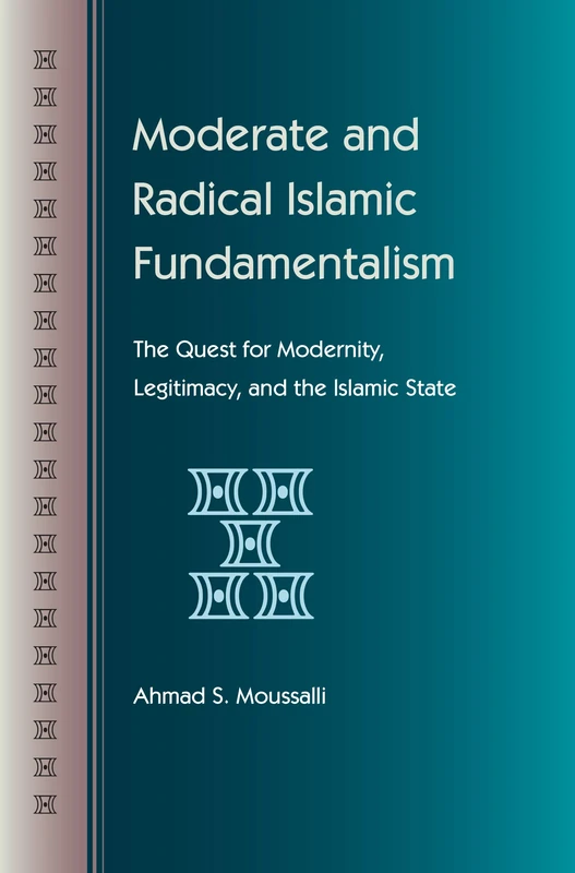 Moderate and Radical Islamic Fundamentalism: The Quest for Modernity, Legitimacy and the Islamic State