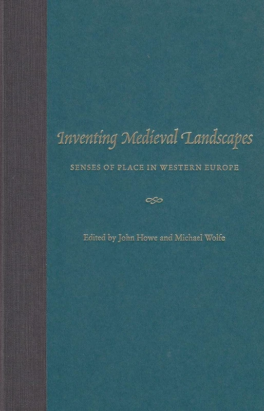 Inventing Medieval Landscapes: Senses of Place in Western Europe