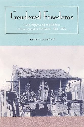 Gendered Freedoms: Race, Rights and the Politics of Household in the Delta, 1861-1875 (Southern Dissent)