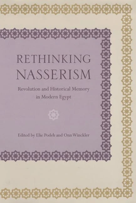 Rethinking Nasserism: Revolution and Historical Memory in Modern Egypt