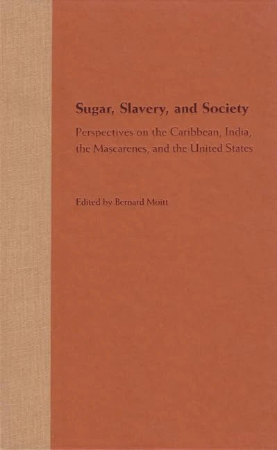 Sugar, Slavery, and Society: Perspectives on the Caribbean, India, the Mascarenes, and the United States