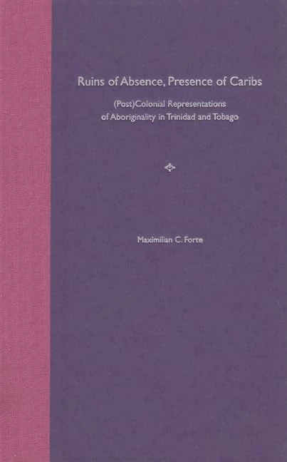 Ruins of Absence,Presence of Caribs: (Post)colonial Representations of Aboriginality in Trinidad and Tobago
