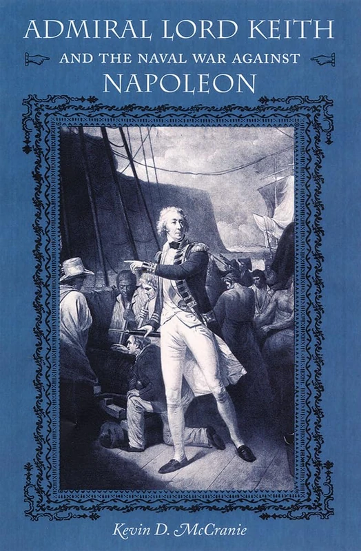 Admiral Lord Keith and the Naval War Against Napoleon (New Perspectives on Maritime History & Nautical Archaeology) (New Perspectives on Maritime History and Nautical Archaeology (Hardcover))