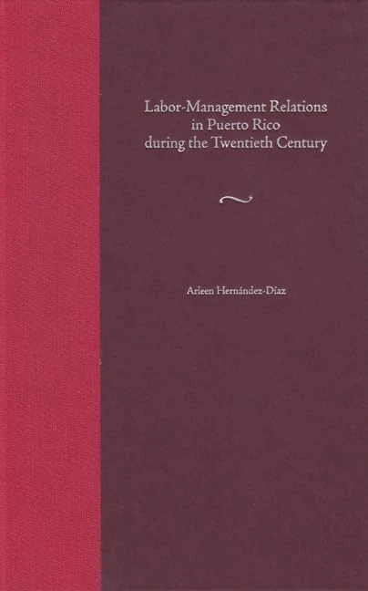 Labor-management Relations in Puerto Rico During the Twentieth Century (New Directions in Puerto Rican Studies)