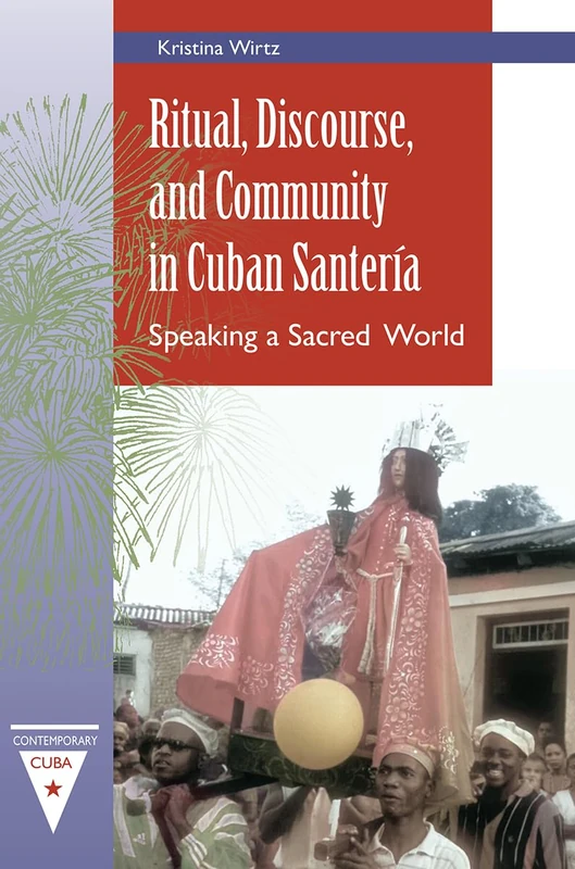 Ritual, Discourse, and Community in Cuban Santeria: Speaking a Sacred World (Contemporary Cuba)