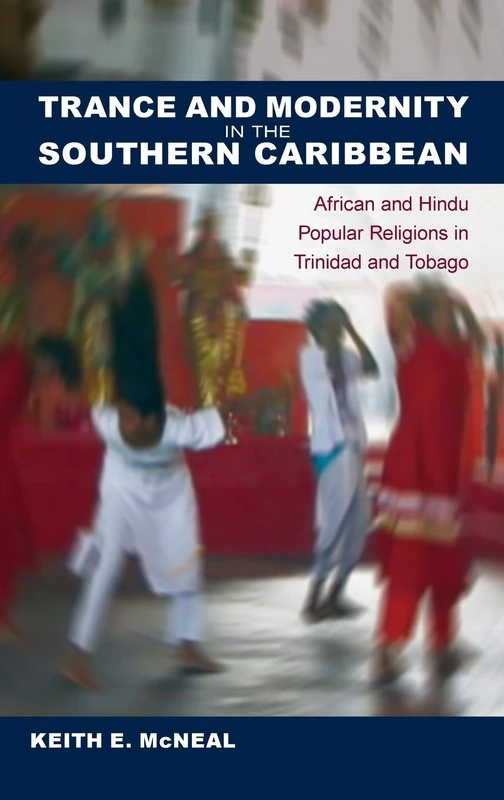 Trance and Modernity in the Southern Caribbean: African and Hindu Popular Religions in Trinidad and Tobago (New World Diasporas)