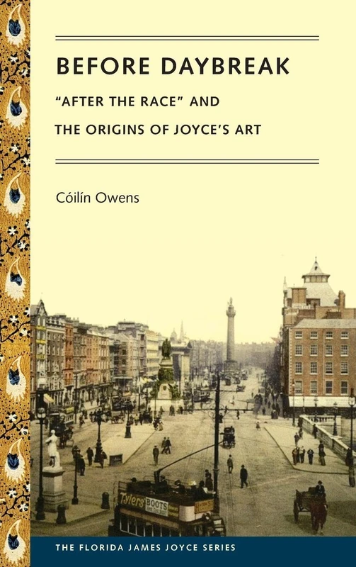 Before Daybreak: "After the Race" and the Origins of Joyce's Art (Florida James Joyce)