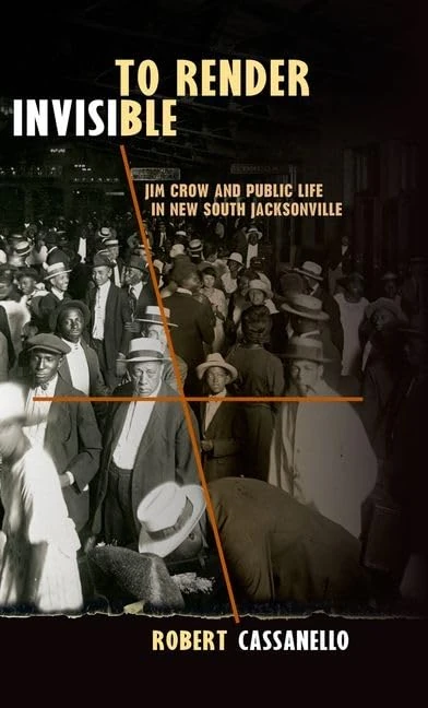 To Render Invisible: Jim Crow and Public Life in New South Jacksonville