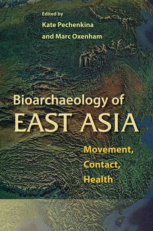 Bioarchaeology of East Asia: Movement, Contact, Health (Bioarchaeological Interpretations of the Human Past: Local, Regional, & Global Perspe...)