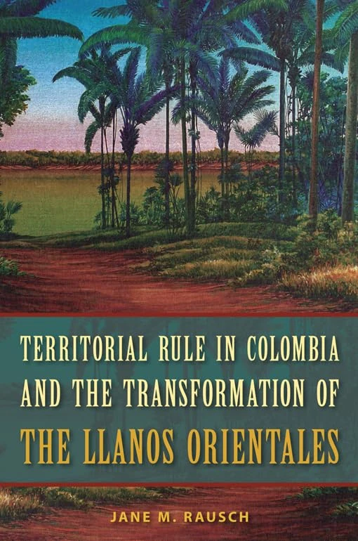 Territorial Rule in Colombia and the Transformation of the Llanos Orientales - Image 1