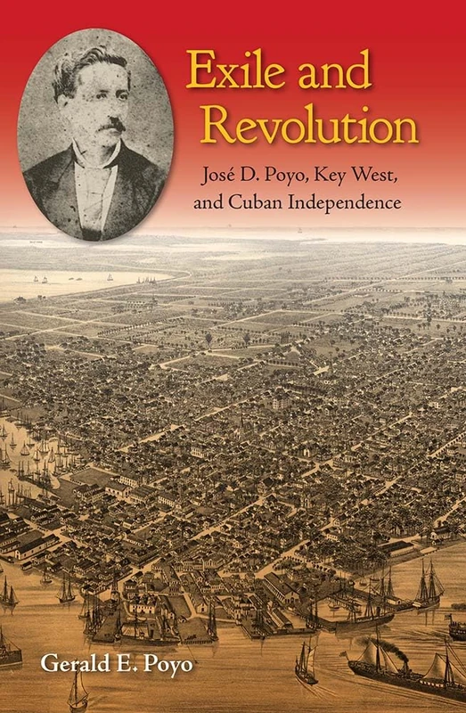 Exile and Revolution: Jose D. Poyo, Key West, and Cuban Independence