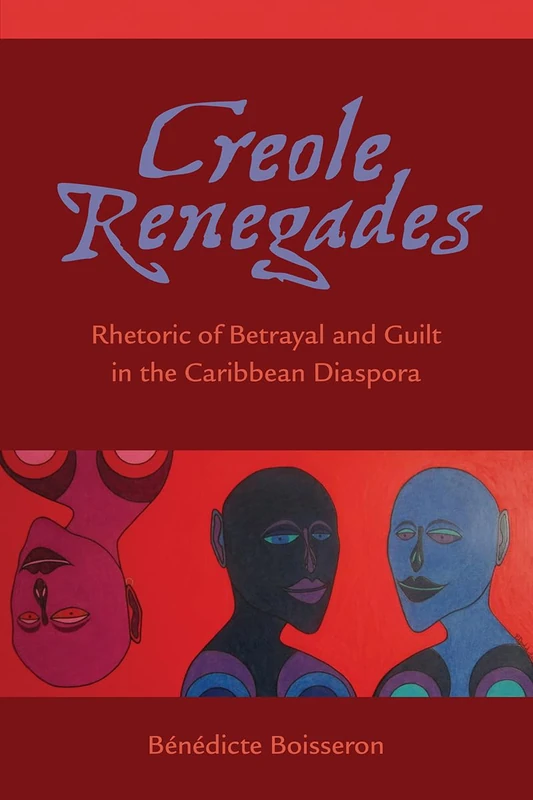 Creole Renegades: Rhetoric of Betrayal and Guilt in the Caribbean Diaspora