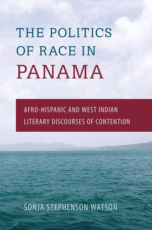 The Politics of Race in Panama: Afro-Hispanic and West Indian Literary Discourses of Contention (Latin American and Caribbean Arts and Culture)