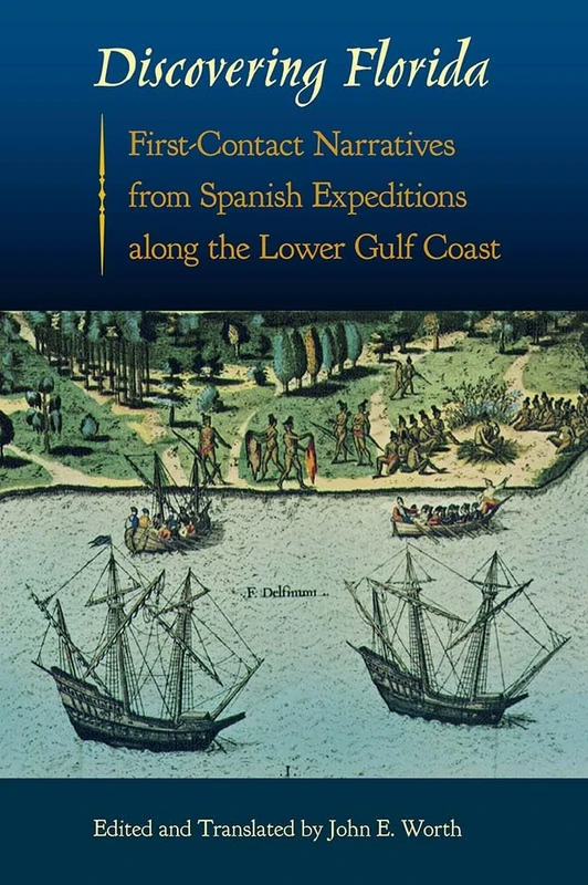 Discovering Florida: First-Contact Narratives from Spanish Expeditions Along the Lower Gulf Coast (Florida Museum of Natural History: Ripley P.Bullen Series)