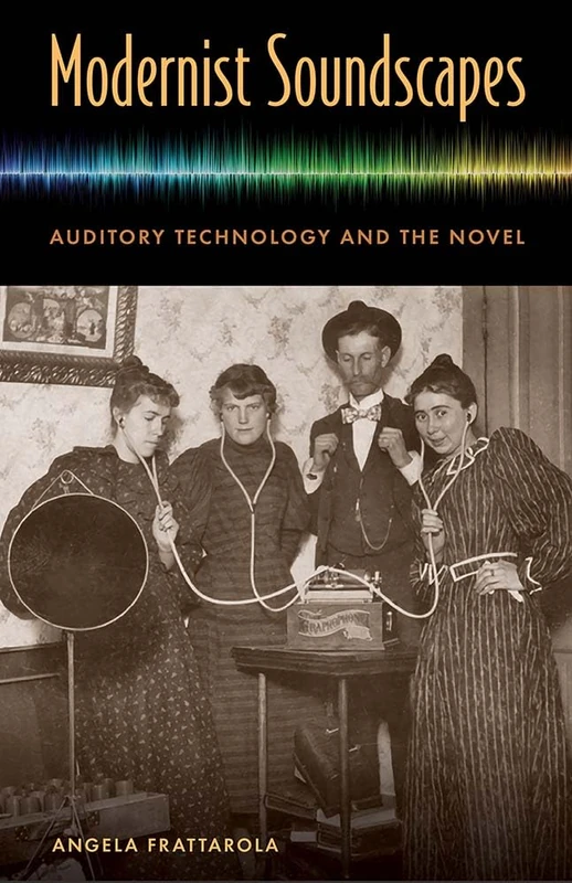 Modernist Soundscapes: Auditory Technology and the Novel