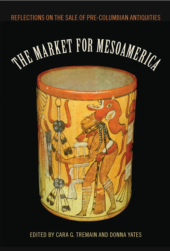 The Market for Mesoamerica: Reflections on the Sale of Pre-Columbian Antiquities (Maya Studies)