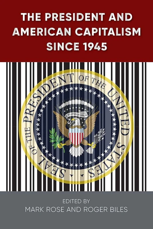 The President and American Capitalism since 1945 (Alan B. and Charna Larkin the American Presidency)