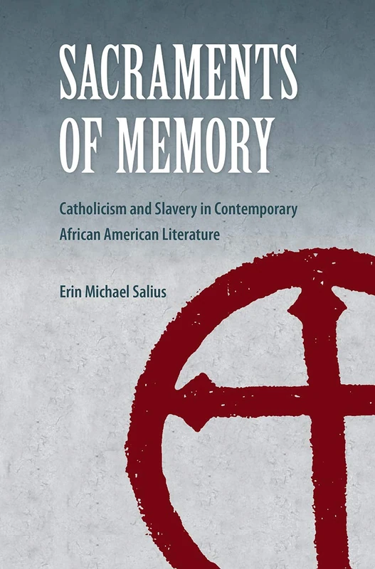 Sacraments of Memory: Catholicism and Slavery in Contemporary African American Literature