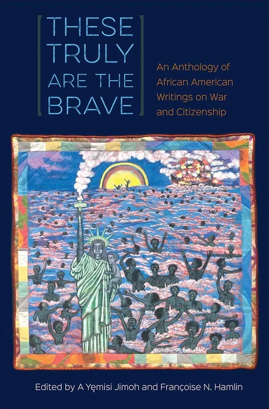 These Truly are the Brave: An Anthology of African American Writings on War and Citizenship