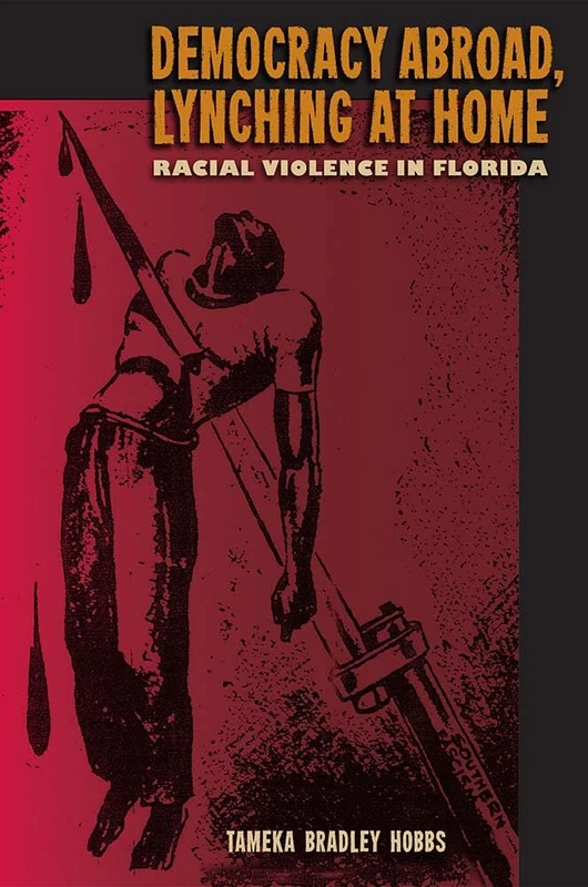 Democracy Abroad, Lynching at Home: Racial Violence in Florida (A Florida Quincentennial Book)