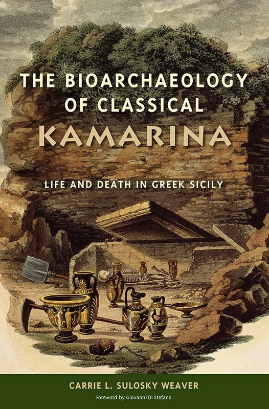 The Bioarchaeology of Classical Kamarina: Life and Death in Greek Sicily (Bioarchaeological Interpretations of the Human Past: Local, Regional, and Global)