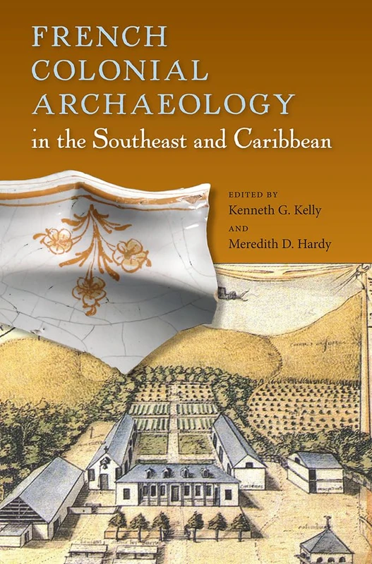 French Colonial Archaeology in the Southeast and Caribbean (Florida Museum of Natural History: Ripley P. Bullen Series)