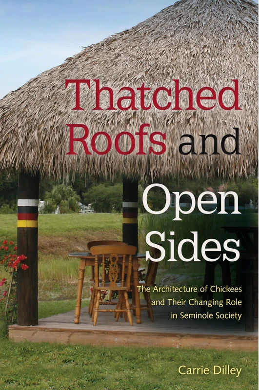 Thatched Roofs and Open Sides: The Architecture of Chickees and Their Changing Role in Seminole Society (Florida Quincentennial)