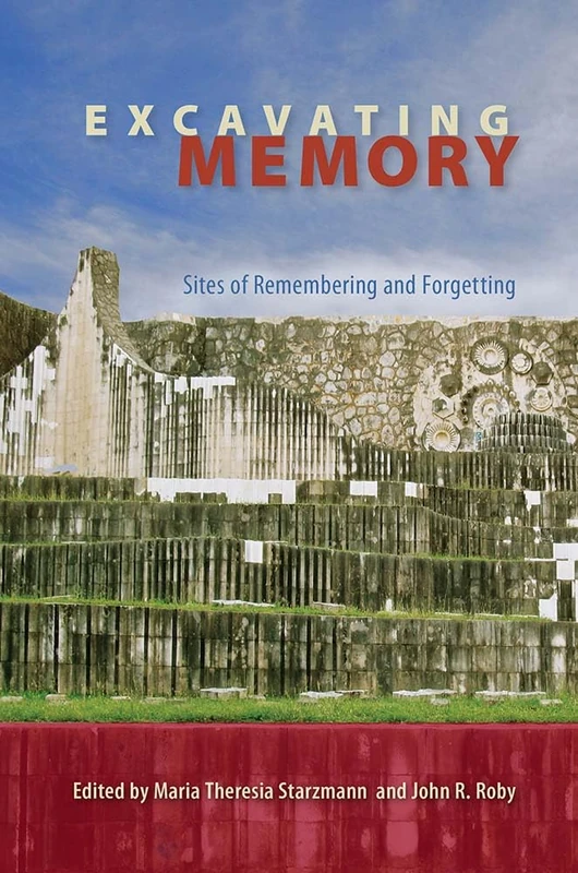 Excavating Memory: Sites of Remembering and Forgetting (Cultural Heritage Studies)