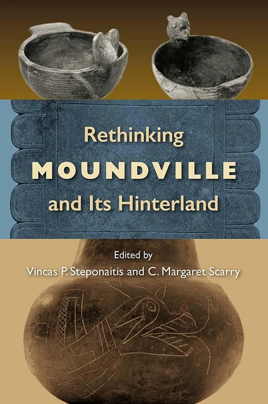 Rethinking Moundville and its Hinterland (Florida Museum of Natural History: Ripley P.Bullen Series)