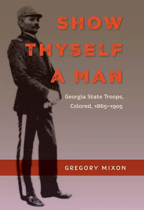 Show Thyself a Man: Georgia State Troops, Colored, 1865-1905 (Southern Dissent)