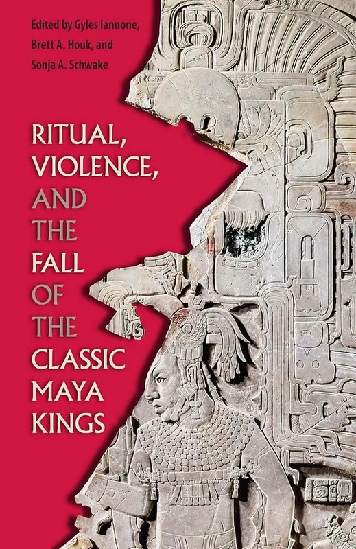 Ritual, Violence, and the Fall of the Classic Maya Kings (Maya Studies)