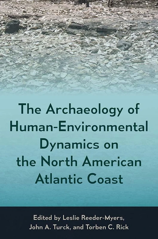 The Archaeology of Human-Environmental Dynamics on the North American Atlantic Coast (Society and Ecology in Island and Coastal Archaeology)