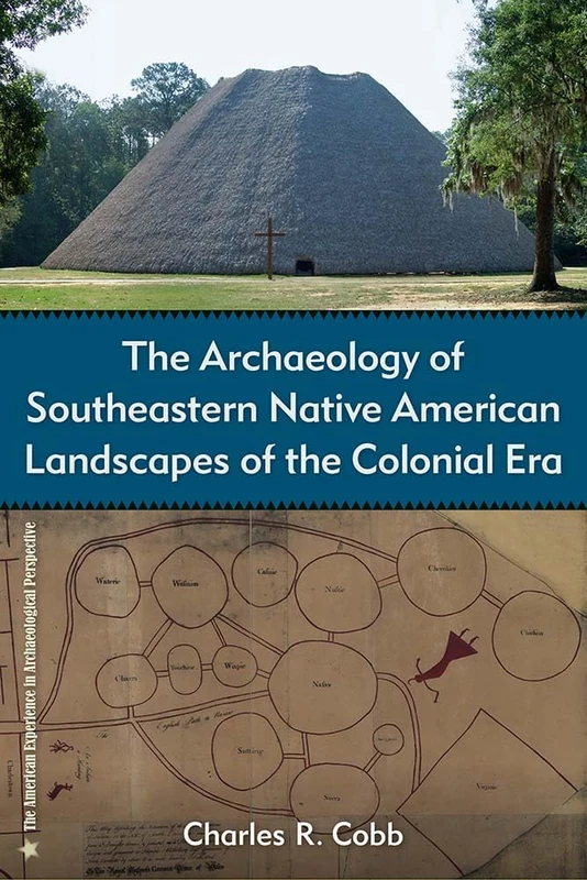 The Archaeology of Southeastern Native American Landscapes of the Colonial Era (The American Experience in Archaeological Perspective)