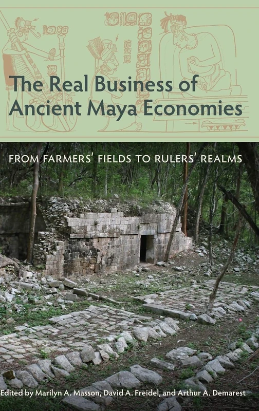 The Real Business of Ancient Maya Economies: From Farmers' Fields to Rulers' Realms (Maya Studies)