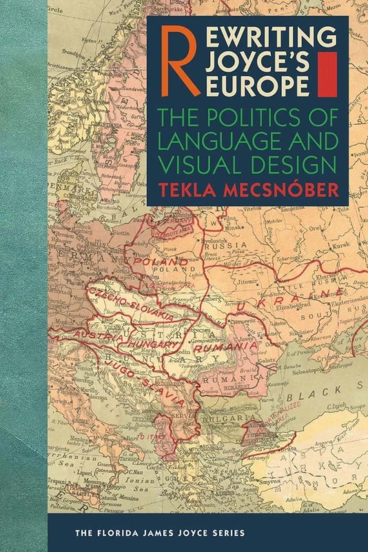 Rewriting Joyce's Europe: The Politics of Language and Visual Design (The Florida James Joyce Series)