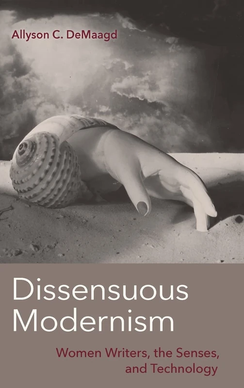 Dissensuous Modernism: Women Writers, the Senses, and Technology