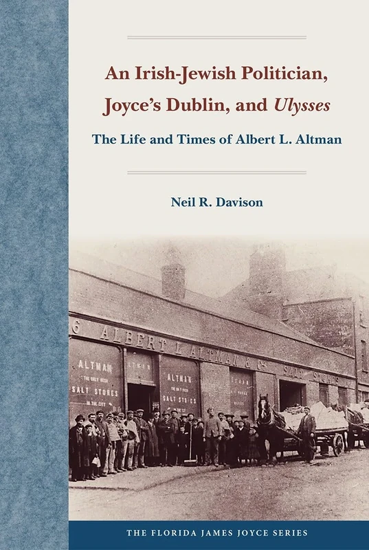 An Irish-Jewish Politician, Joyce's Dublin, and "Ulysses: The Life and Times of Albert L. Altman (The Florida James Joyce Series)