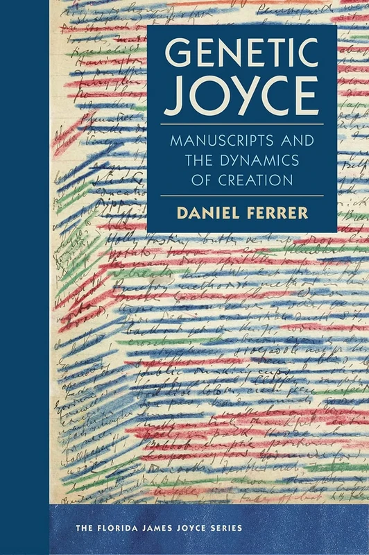 Genetic Joyce: Manuscripts and the Dynamics of Creation (The Florida James Joyce Series)